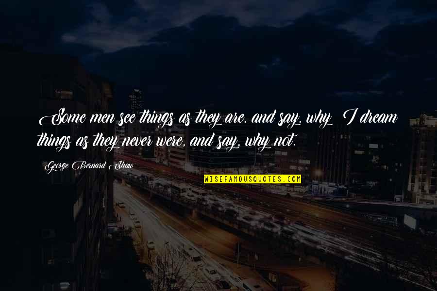 Corman Shepherd Quotes By George Bernard Shaw: Some men see things as they are, and Corman Shepherd Quotes By George Bernard Shaw: Some men see things as they are, and