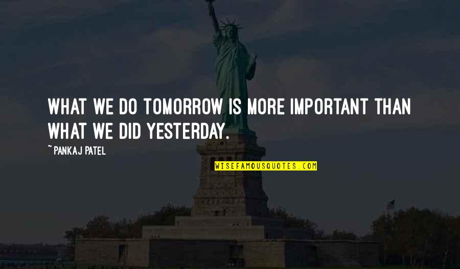 Cormick Desk Quotes By Pankaj Patel: What we do tomorrow is more important than