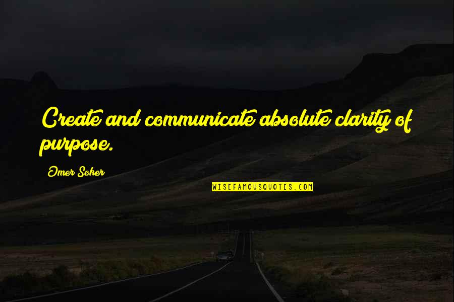 Cormillot Budin Quotes By Omer Soker: Create and communicate absolute clarity of purpose.