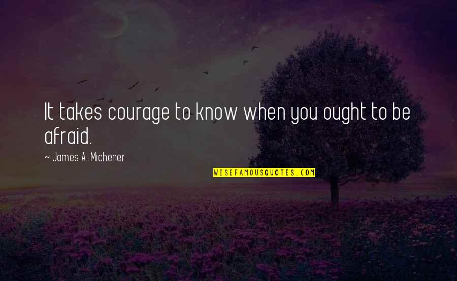 Cormoran And Robin Quotes By James A. Michener: It takes courage to know when you ought