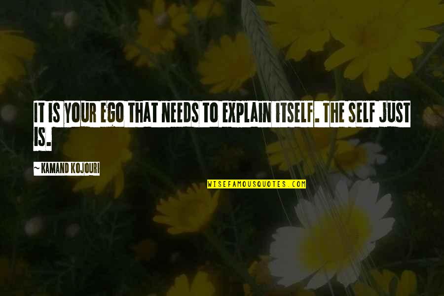 Corn And Cream Quotes By Kamand Kojouri: It is your ego that needs to explain Corn And Cream Quotes By Kamand Kojouri: It is your ego that needs to explain