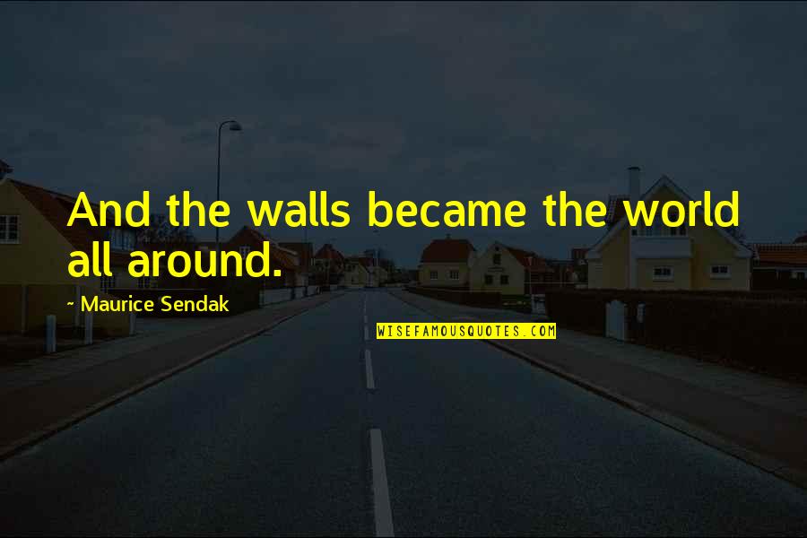 Corn And Cream Quotes By Maurice Sendak: And the walls became the world all around. Corn And Cream Quotes By Maurice Sendak: And the walls became the world all around.