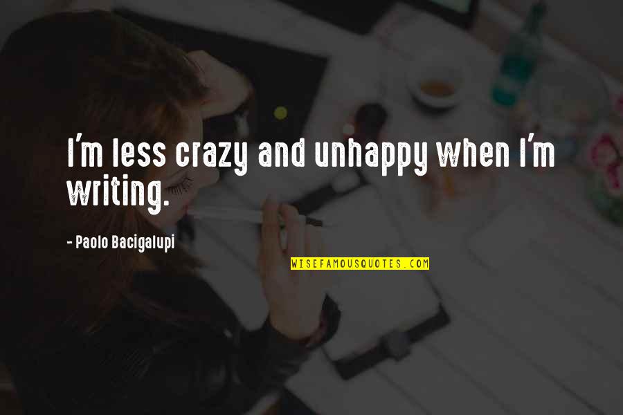 Corn And Potato Quotes By Paolo Bacigalupi: I'm less crazy and unhappy when I'm writing. Corn And Potato Quotes By Paolo Bacigalupi: I'm less crazy and unhappy when I'm writing.