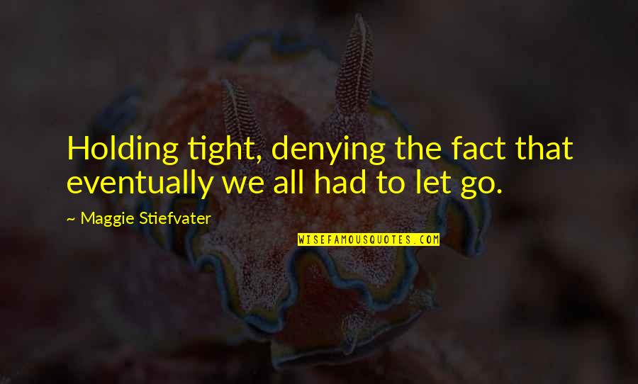 Corn Cob Blaster Quotes By Maggie Stiefvater: Holding tight, denying the fact that eventually we Corn Cob Blaster Quotes By Maggie Stiefvater: Holding tight, denying the fact that eventually we
