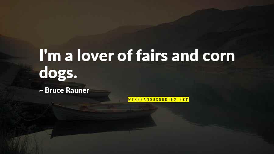 Corn Dogs Quotes By Bruce Rauner: I'm a lover of fairs and corn dogs.
