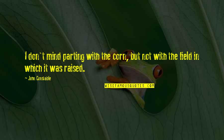 Corn Field Quotes By John Constable: I don't mind parting with the corn, but