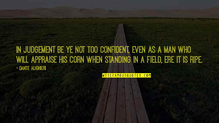 Corn Fields Quotes By Dante Alighieri: In judgement be ye not too confident, Even
