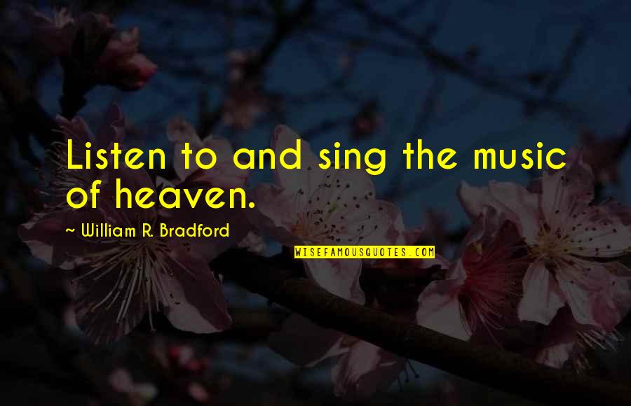 Corn Fields Quotes By William R. Bradford: Listen to and sing the music of heaven.