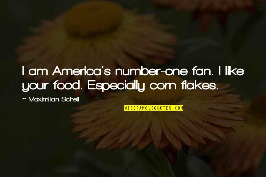 Corn Flakes Quotes By Maximilian Schell: I am America's number-one fan. I like your