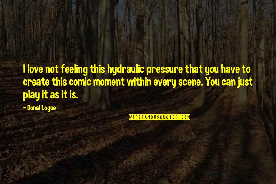Corn Indigenous Quotes By Donal Logue: I love not feeling this hydraulic pressure that Corn Indigenous Quotes By Donal Logue: I love not feeling this hydraulic pressure that