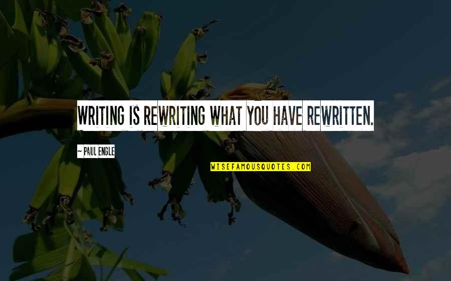 Corn Is Green Quotes By Paul Engle: Writing is rewriting what you have rewritten. Corn Is Green Quotes By Paul Engle: Writing is rewriting what you have rewritten.