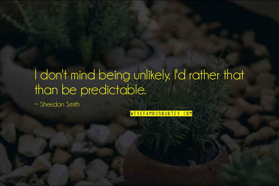 Corn Mazes Quotes By Sheridan Smith: I don't mind being unlikely. I'd rather that