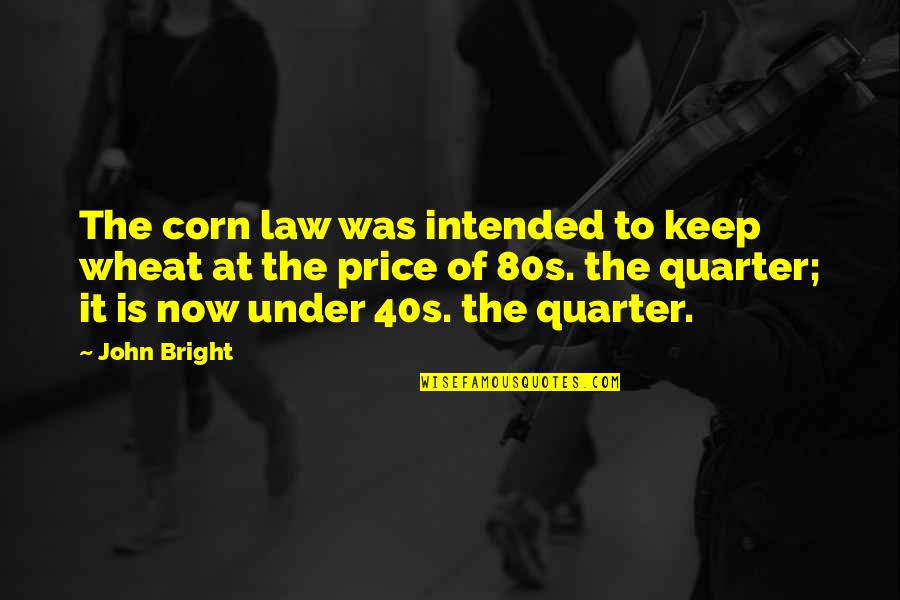 Corn Price Quotes By John Bright: The corn law was intended to keep wheat
