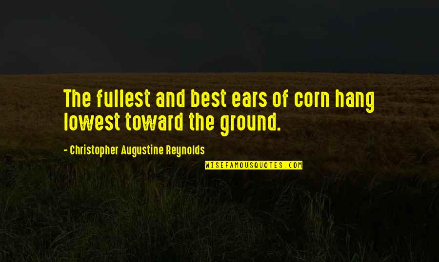Corn Quotes By Christopher Augustine Reynolds: The fullest and best ears of corn hang