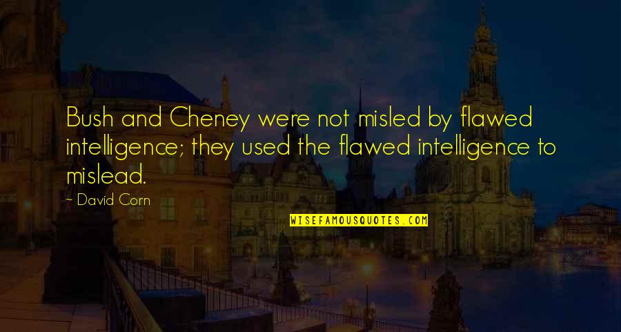 Corn Quotes By David Corn: Bush and Cheney were not misled by flawed