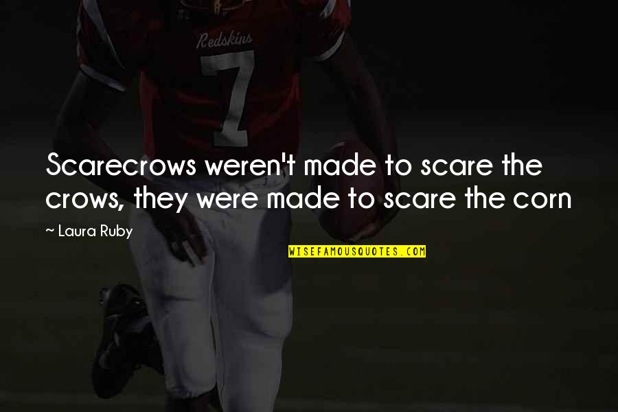 Corn Quotes By Laura Ruby: Scarecrows weren't made to scare the crows, they