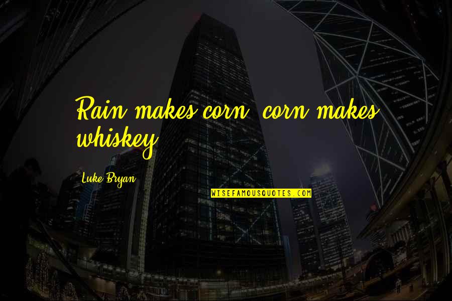 Corn Quotes By Luke Bryan: Rain makes corn, corn makes whiskey.