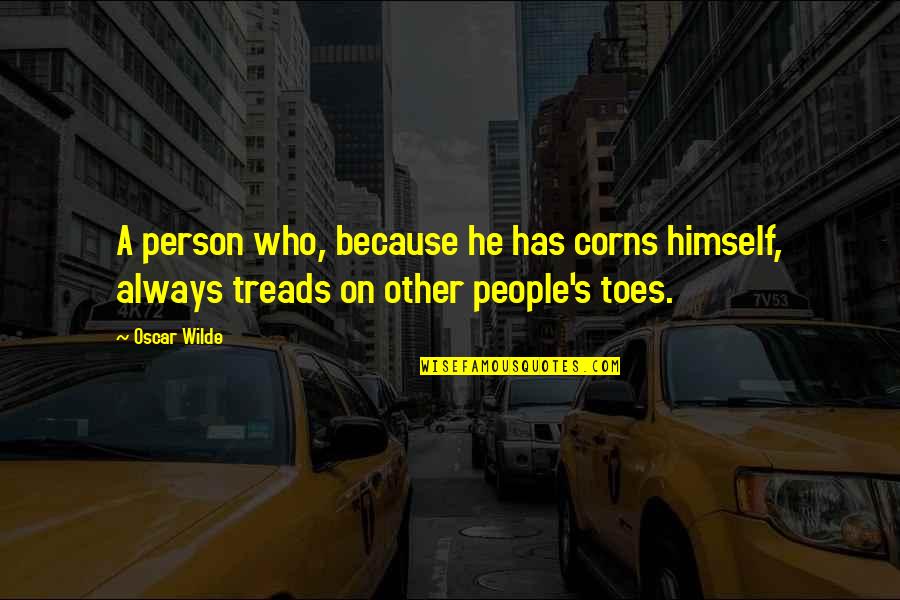 Corn Quotes By Oscar Wilde: A person who, because he has corns himself,