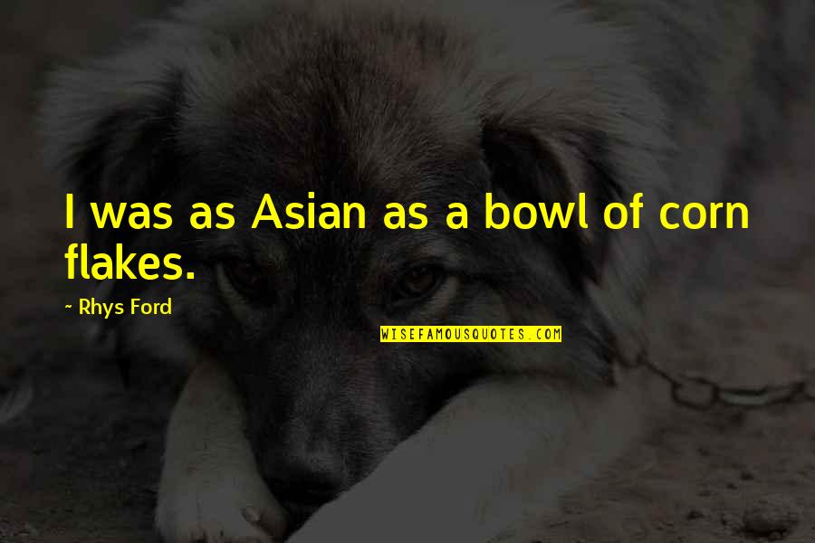 Corn Quotes By Rhys Ford: I was as Asian as a bowl of