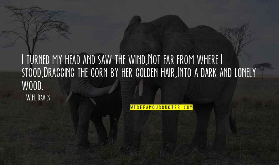 Corn Quotes By W.H. Davies: I turned my head and saw the wind,Not