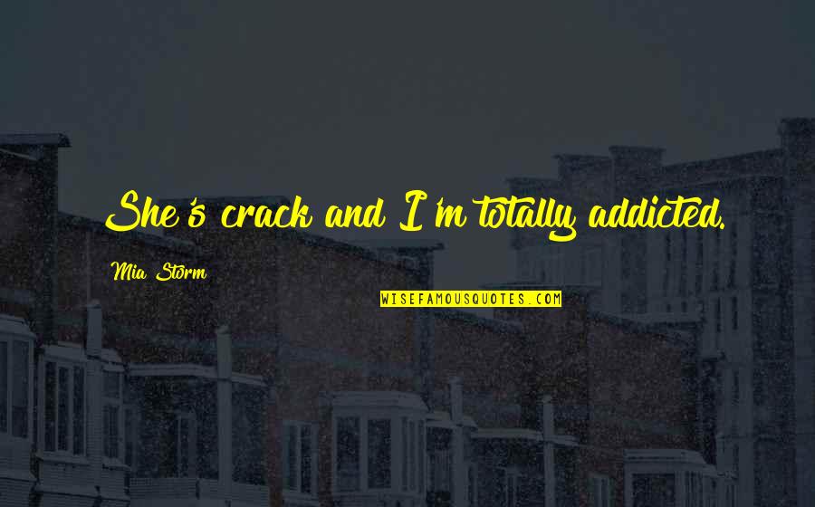 Corn Stalks On Front Porch Quotes By Mia Storm: She's crack and I'm totally addicted.