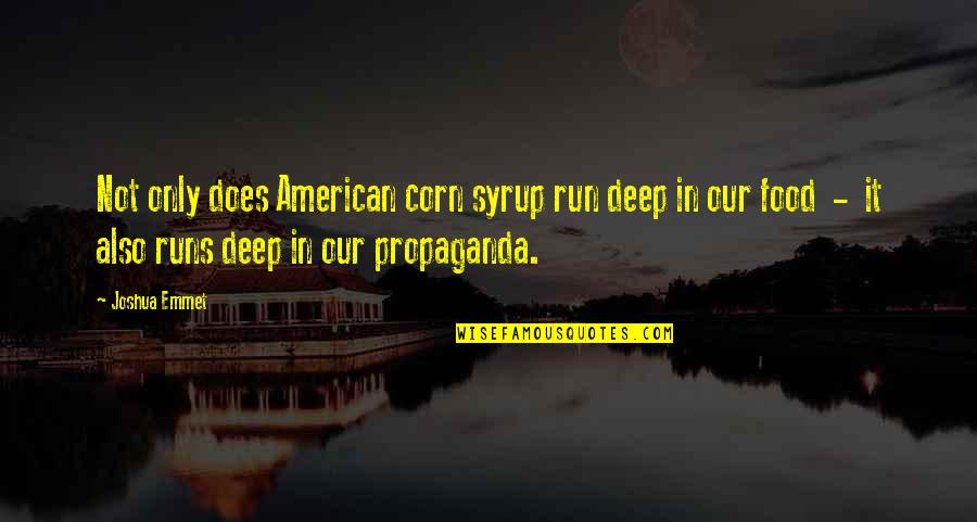 Corn Syrup Quotes By Joshua Emmet: Not only does American corn syrup run deep