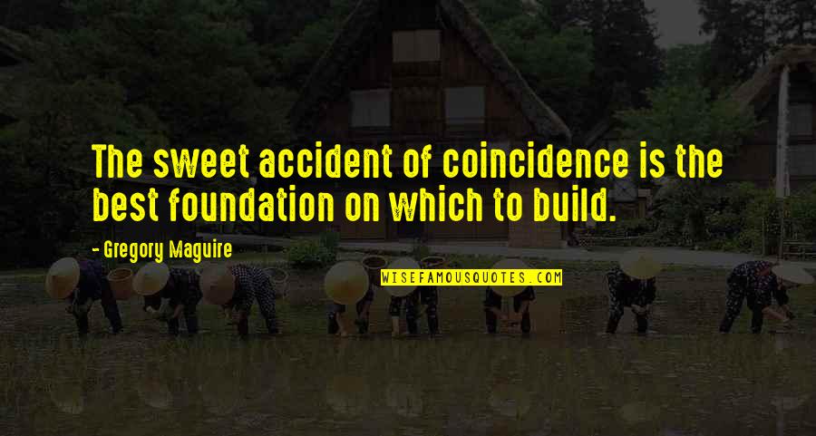 Cornacchione Law Quotes By Gregory Maguire: The sweet accident of coincidence is the best