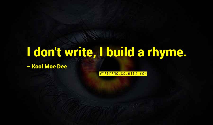 Cornada Sergio Quotes By Kool Moe Dee: I don't write, I build a rhyme. Cornada Sergio Quotes By Kool Moe Dee: I don't write, I build a rhyme.
