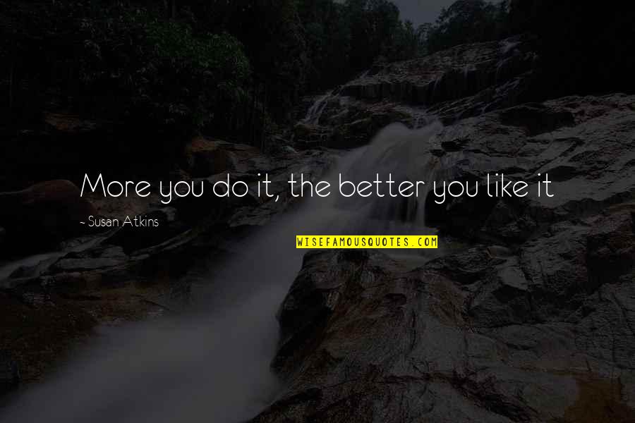 Cornall Gordon Quotes By Susan Atkins: More you do it, the better you like Cornall Gordon Quotes By Susan Atkins: More you do it, the better you like