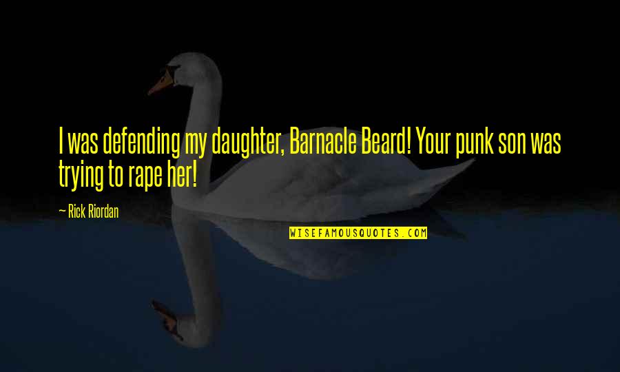 Cornamusa Wikipedia Quotes By Rick Riordan: I was defending my daughter, Barnacle Beard! Your