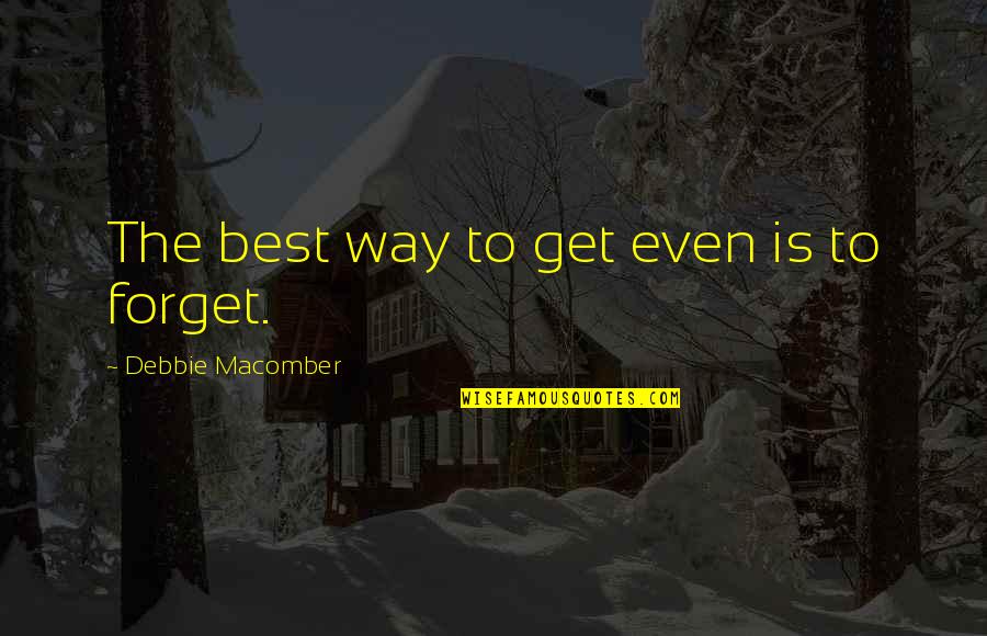 Cornblow Quotes By Debbie Macomber: The best way to get even is to Cornblow Quotes By Debbie Macomber: The best way to get even is to