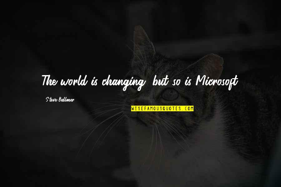 Cornblow Quotes By Steve Ballmer: The world is changing, but so is Microsoft. Cornblow Quotes By Steve Ballmer: The world is changing, but so is Microsoft.