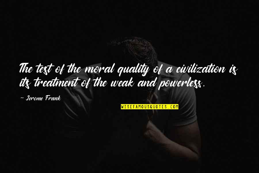 Cornbreads Houston Quotes By Jerome Frank: The test of the moral quality of a Cornbreads Houston Quotes By Jerome Frank: The test of the moral quality of a