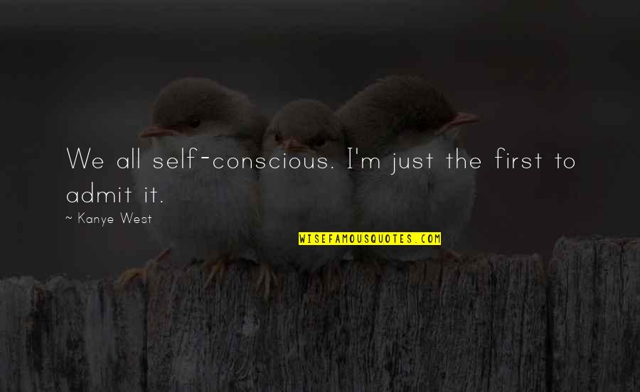 Cornbreads Houston Quotes By Kanye West: We all self-conscious. I'm just the first to