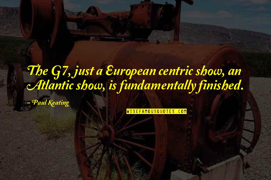 Corndog Man Quotes By Paul Keating: The G7, just a European centric show, an