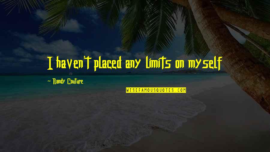Corne And Twakkie Quotes By Randy Couture: I haven't placed any limits on myself Corne And Twakkie Quotes By Randy Couture: I haven't placed any limits on myself