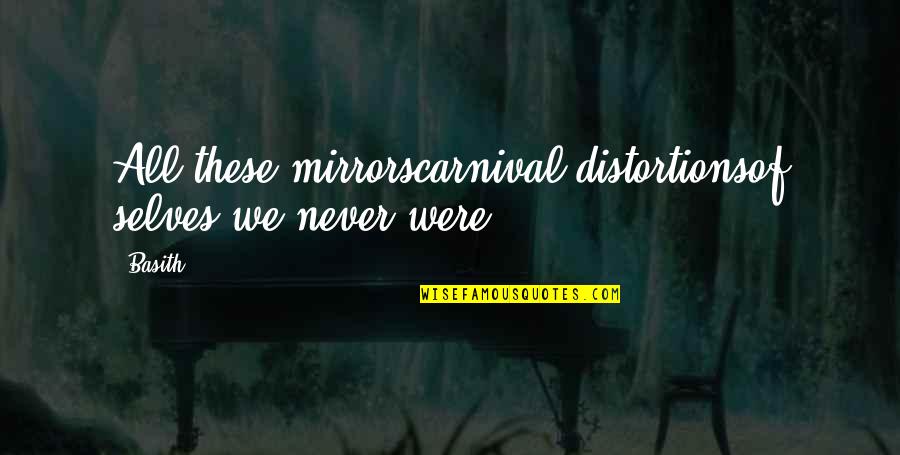Cornea Quotes By Basith: All these mirrorscarnival distortionsof selves we never were.