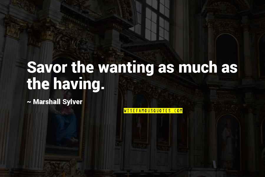 Cornea Quotes By Marshall Sylver: Savor the wanting as much as the having.