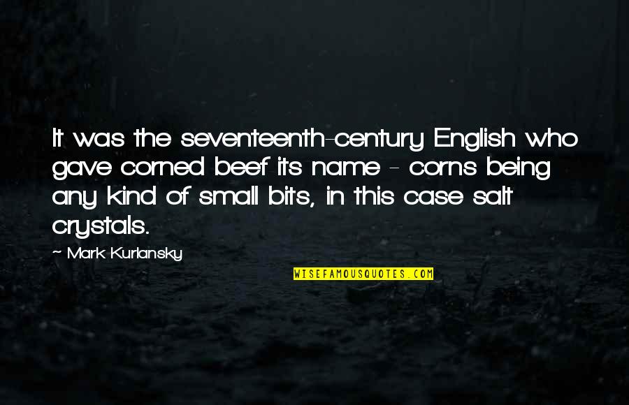 Corned Quotes By Mark Kurlansky: It was the seventeenth-century English who gave corned