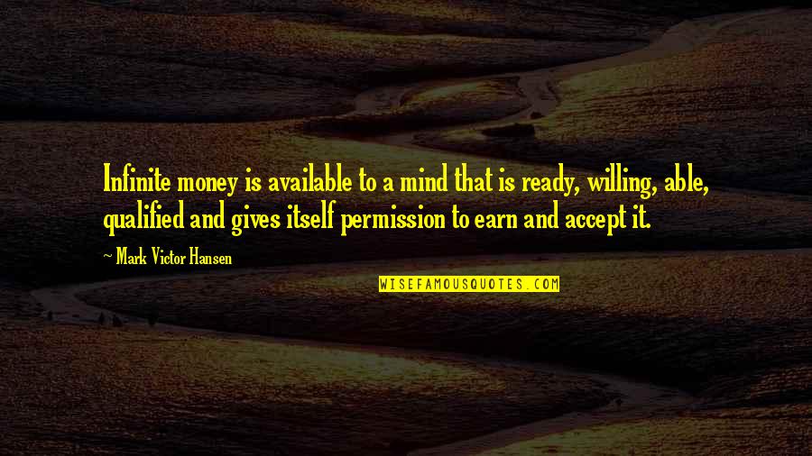 Corned Quotes By Mark Victor Hansen: Infinite money is available to a mind that