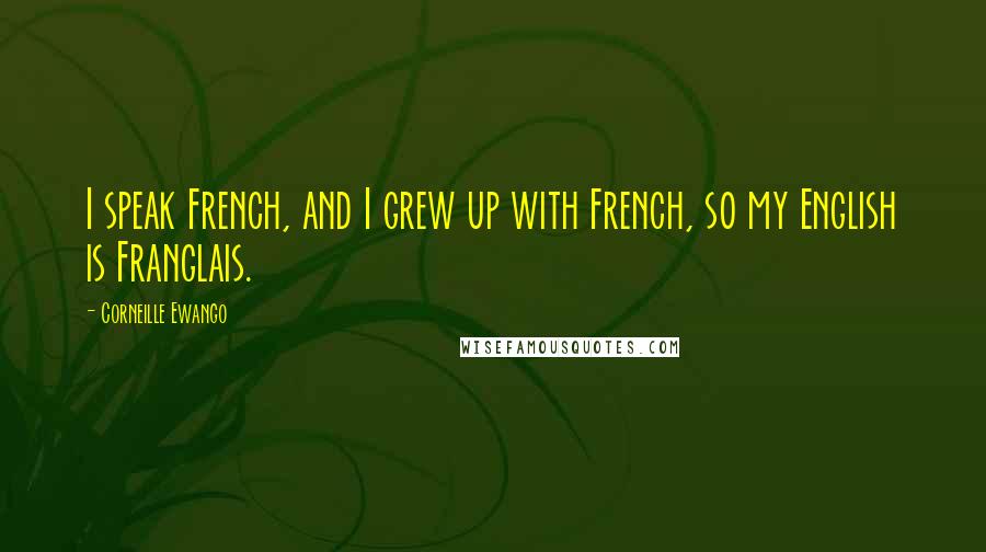 Corneille Ewango quotes: I speak French, and I grew up with French, so my English is Franglais.