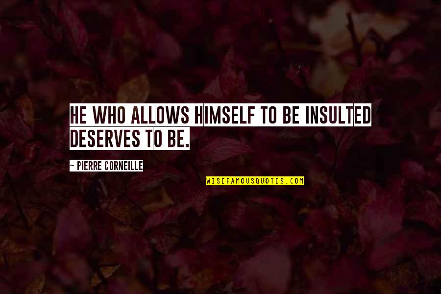 Corneille Quotes By Pierre Corneille: He who allows himself to be insulted deserves