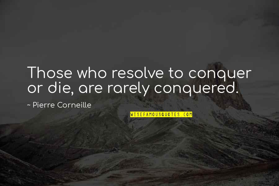 Corneille Quotes By Pierre Corneille: Those who resolve to conquer or die, are