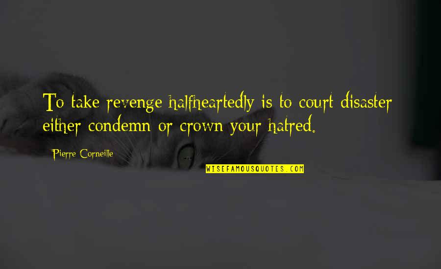 Corneille Quotes By Pierre Corneille: To take revenge halfheartedly is to court disaster;