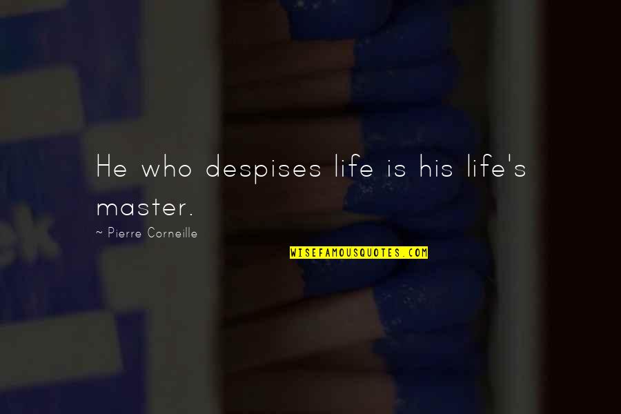 Corneille Quotes By Pierre Corneille: He who despises life is his life's master.
