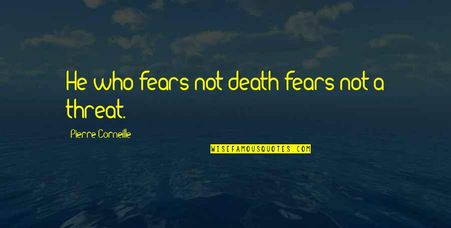 Corneille Quotes By Pierre Corneille: He who fears not death fears not a