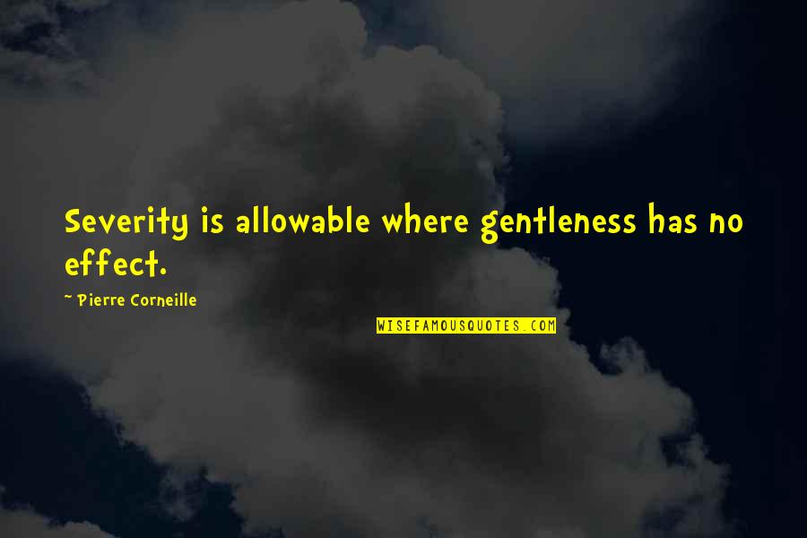 Corneille Quotes By Pierre Corneille: Severity is allowable where gentleness has no effect.