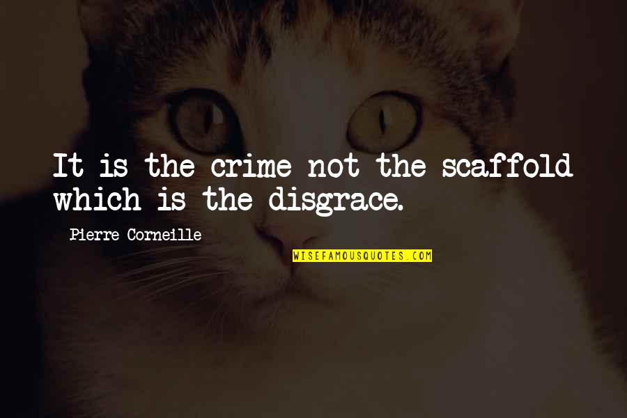 Corneille Quotes By Pierre Corneille: It is the crime not the scaffold which