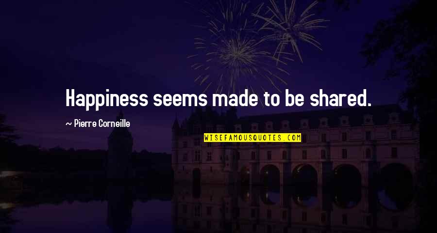 Corneille Quotes By Pierre Corneille: Happiness seems made to be shared.