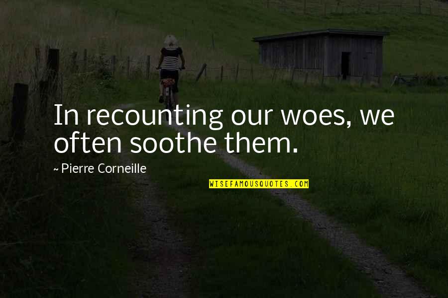 Corneille Quotes By Pierre Corneille: In recounting our woes, we often soothe them.